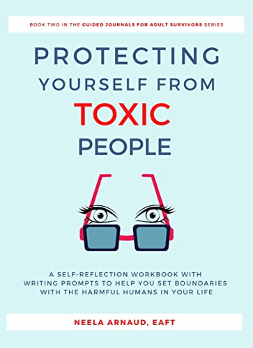Protecting Yourself From Toxic People: A Self-Reflection Workbook With Writing Prompts to Help You Set Boundaries With the Harmful Humans in Your Life (Guided Journals for Adult Survivors 2)