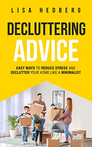 Decluttering Advice: Easy Ways to Reduce Stress and Declutter Your Home Like a Minimalist