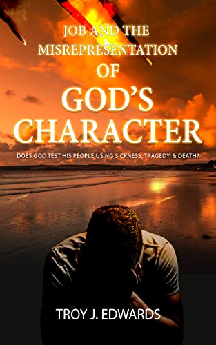 Free: Job and the Misrepresentation of God’s Character: Does God test His people using sickness, tragedy, & death?