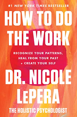 How to Do the Work: Recognize Your Patterns, Heal from Your Past, and Create Yourself