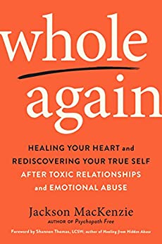 Whole Again: Healing Your Heart and Rediscovering Your True Self After Toxic Relationships and Emotional Abuse by [Jackson MacKenzie, Shannon Thomas]